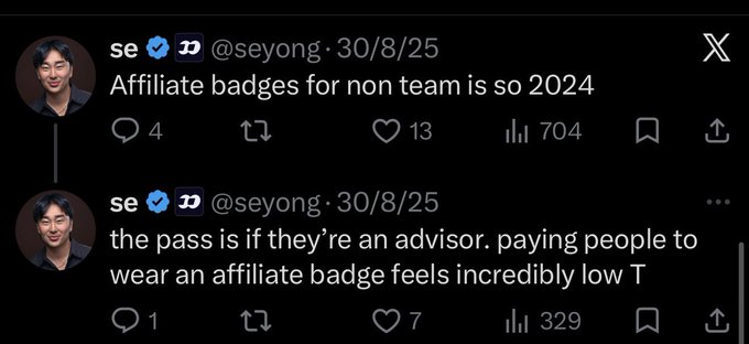 Two X posts from user @seyong dated 30/8/25 read: "Affiliate badges for non team is so 2024" (4 replies, 13 likes, 704 views) and "the pass is if they're an advisor. paying people to wear an affiliate badge feels incredibly low T" (1 reply, 7 likes, 329 views). The tweets express criticism of paying non-team members to display affiliate badges, which prompted the accompanying post questioning the situation.