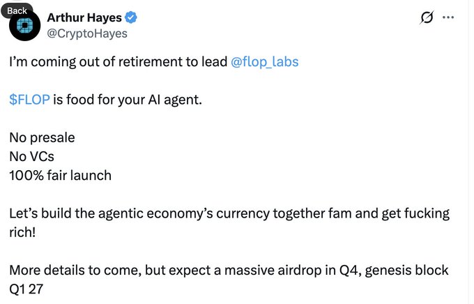A tweet from Arthur Hayes (@CryptoHayes) announcing he's coming out of retirement to lead @flop_Labs, introducing $FLOP as "food for your AI agent" with a 100% fair launch, no presale or VCs, and teasing a massive Q4 airdrop with a genesis block in Q1 2027. The post elaborates on his plans to build the "agentic economy's currency" and applies directly to the accompanying tweet's context about exploring the project's airdrop details.