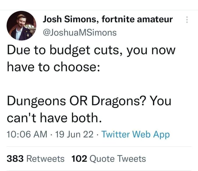 A screenshot of a tweet by Josh Simons (@JoshuaMSimons), self-described as a 'fortnite amateur,' reads: 'Due to budget cuts, you now have to choose: Dungeons OR Dragons? You can't have both.' (383 Retweets, 102 Quote Tweets).