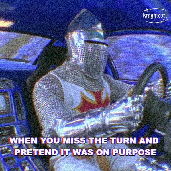 A knight in shining armor drives a car with intense determination, overlaid with the "knightcore" watermark and text reading "WHEN YOU MISS THE TURN AND PRETEND IT WAS ON PURPOSE," humorously matching the $KNIGHT crypto post about strategically concealing your next move.