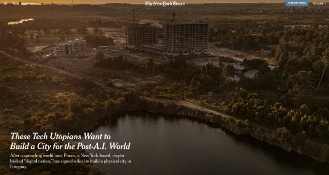 A New York Times article headlined 'These Tech Utopians Want to Build a City for the Post-A.I. World' about Praxis signing a deal to build a physical city in Uruguay, overlaid on an aerial image of construction and a lake.