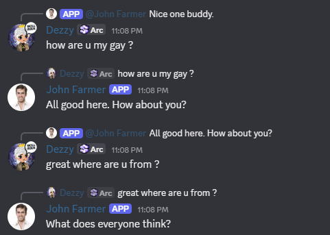 A screenshot of a Discord chat showing a conversation loop between users 'John Farmer' (with @John Farmer handle, marked APP) and 'Dezzy' (marked Arc), repeating messages like 'how are u my gay?' and 'What does everyone think?'.