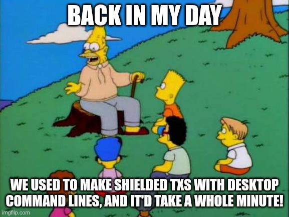 Simpsons 'Grampa' meme captioned 'BACK IN MY DAY / WE USED TO MAKE SHIELDED TXS WITH DESKTOP COMMAND LINES, AND IT'D TAKE A WHOLE MINUTE!'