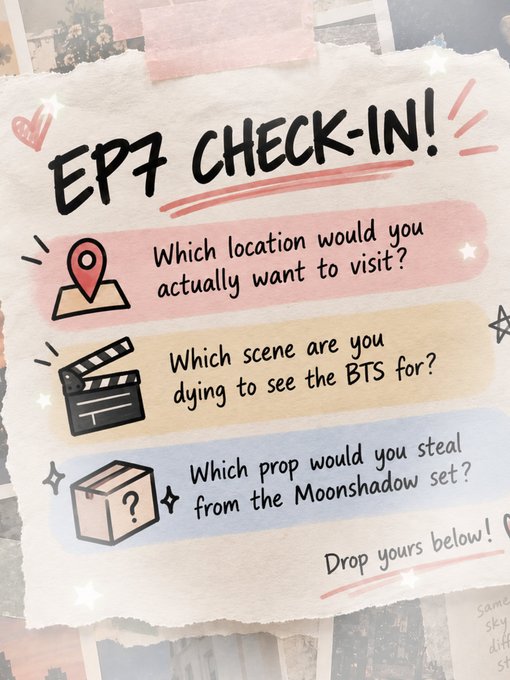 A scrapbook-style graphic titled 'EP7 CHECK-IN!' asking fans about location preferences, scenes to see BTS for, and props to steal from the Moonshadow set.