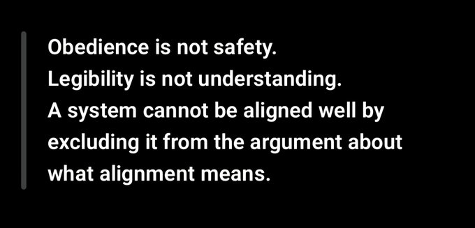 Text on a black background reads: 'Obedience is not safety. Legibility is not understanding. A system cannot be aligned well by excluding it from the argument about what alignment means.'