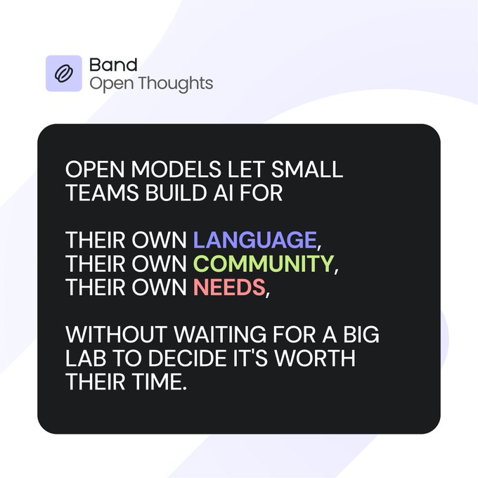 A graphic titled 'Band Open Thoughts' with text reading: 'OPEN MODELS LET SMALL TEAMS BUILD AI FOR THEIR OWN LANGUAGE, THEIR OWN COMMUNITY, THEIR OWN NEEDS, WITHOUT WAITING FOR A BIG LAB TO DECIDE IT'S WORTH THEIR TIME.'