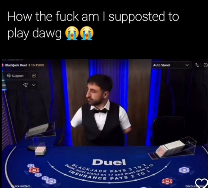 The image shows a man wearing a black vest standing behind a poker table filled with chips. The text in the image reads "How the fuck am I supposed to play dawg?". This humorous caption suggests that the person might be struggling or confused about how to play the game, possibly due to its complexity or rules.

The post also includes an image of the poker table and a heart-shaped caption below it. The caption reads "Blackjack Duel pays 2.5 to 2.6 @ your service". This message seems to be related to the man's confusion about playing dawg, as he might not understand how much money is involved in the game or what it entails.