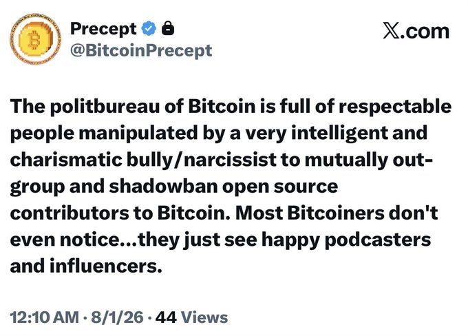 A screenshot of an X post by verified user @BitcoinPrecept ("Precept") reads: "The politbureau of Bitcoin is full of respectable people manipulated by a very intelligent and charismatic bully/narcissist to mutually out-group and shadowban open source contributors to Bitcoin. Most Bitcoiners don't even notice...they just see happy podcasters and influencers." The post, dated 8/1/26 with 44 views, supports the caption's endorsement by offering a critical insider perspective on Bitcoin's power dynamics and influencer culture.