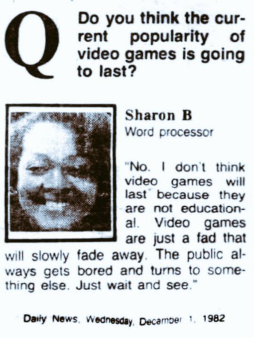 A 1982 Daily News clipping features Sharon B, a word processor, answering "Do you think the current popularity of video games is going to last?" with a confident "No," calling video games an educational fad destined to fade. The image perfectly illustrates the post's point about people lacking vision dismissing transformative technology, as her prediction has been spectacularly disproven by the now-massive video game industry.