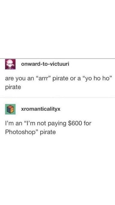 A Tumblr-style post where user onward-to-victuuri asks, "are you an 'arrr' pirate or a 'yo ho ho' pirate," and user xromanticalityx replies, "I'm an 'I'm not paying $600 for Photoshop' pirate."
