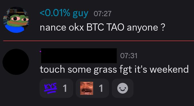 A Discord chat screenshot shows a user named "<0.01% guy" asking about trading BTC and TAO at 07:27, receiving a reply at 07:31 telling them to "touch some grass fgt it's weekend" with three reaction emojis below, perfectly illustrating a weekend break from crypto markets.