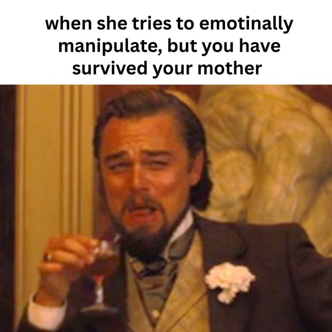 A meme featuring Leonardo DiCaprio crying while holding a wine glass, captioned 'when she tries to emotinally manipulate, but you have survived your mother'.