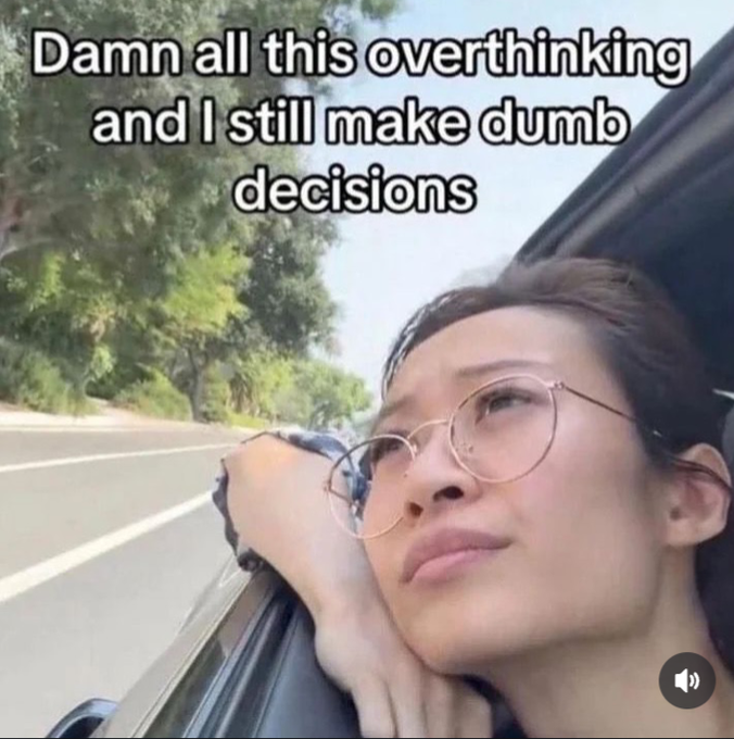 A meme-style image shows a person wearing glasses leaning out of a car window with the text 'Damn all this overthinking and I still make dumb decisions' overlaid.