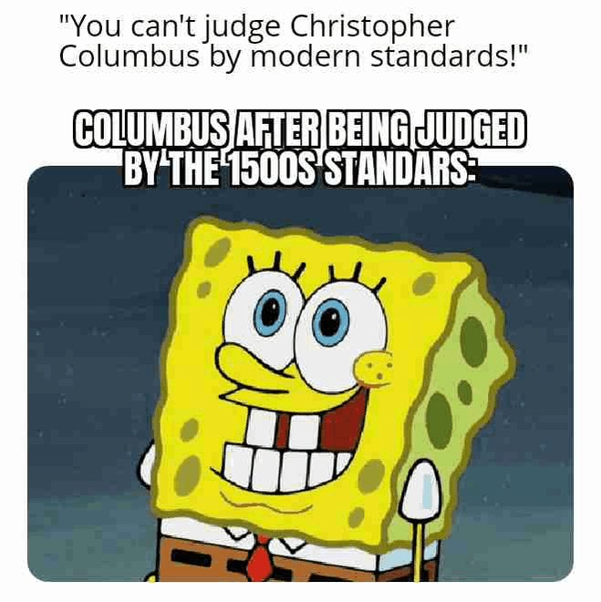 The image features a cartoon character, Spongebob Squarepants, with his arms raised high above his head. The caption below him reads "You can't judge Christopher Columbus by modern standards!". This statement seems to be related to the post about Spongebob Squarepants being judged by the 1500s Standards.