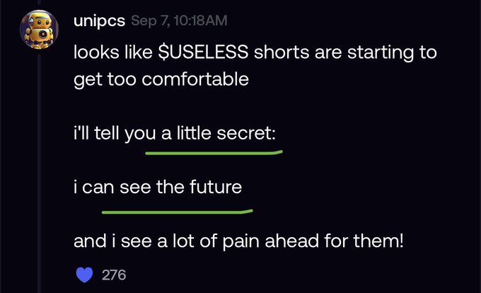 The image is a Discord message from user "unipcs" posted on September 7 at 10:18 AM, reading: "looks like $USELESS shorts are starting to get too comfortable. i'll tell you a little secret: i can see the future, and i see a lot of pain ahead for them!" The post has 276 reactions. It relates to the caption's speculation that unipcs is hinting at something significant on the horizon for $USELESS, with his cryptic "little secret" and "see the future" lines suggesting an impending squeeze or price movement that would hurt short sellers, aligning with the caption's "Holders win" sentiment.
