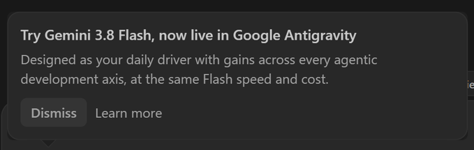 A notification banner reading 'Try Gemini 3.8 Flash, now live in Google Antigravity - Designed as your daily driver with gains across every agentic development axis, at the same Flash speed and cost' with Dismiss and Learn more buttons.