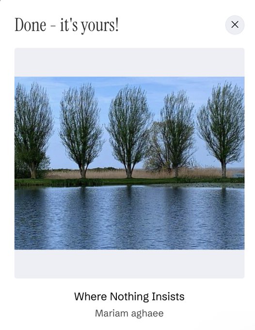 A digital display showing a landscape photo of trees beside water with the text 'Done - it's yours!', 'Where Nothing Insists', and 'Mariam aghaee'.