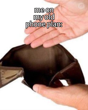 A meme showing an empty wallet being held open with the text "me on my old phone plan:", humorously implying the phone plan leaves no money.