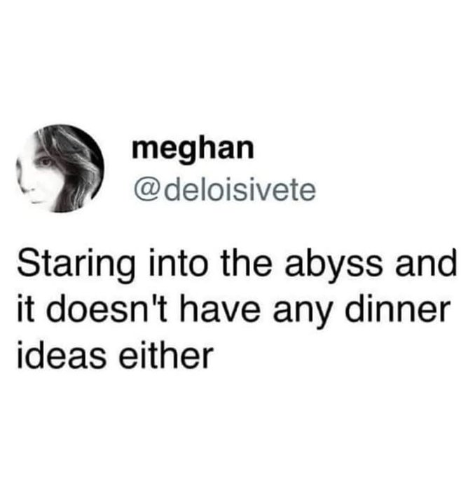 The image shows a tweet from a user named "meghan" (@deloisivete) featuring a black-and-white profile photo of a woman, with the text: "Staring into the abyss and it doesn't have any dinner ideas either." It humorously captures the relatable struggle of existential overthinking meeting mundane daily dilemmas, fitting the meme collection shared for the eco-minded community at $MfT.