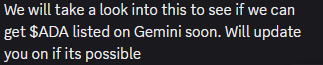 A black background with white text stating: 'We will take a look into this to see if we can get $ADA listed on Gemini soon. Will update you on if its possible'.