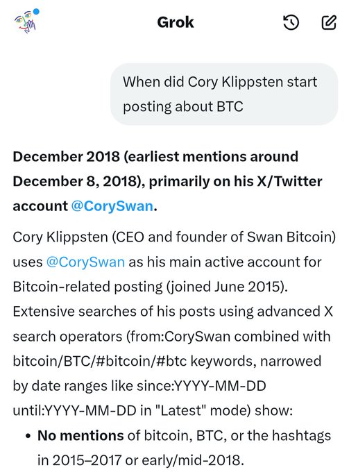 A Grok response showing that Cory Klippsten (@CorySwan), CEO of Swan Bitcoin, didn't start posting about BTC until December 2018—roughly 9 years after Bitcoin's launch—supporting the post's criticism of him as a "late-adopter BTC maximalist."
