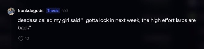 A social media post by user 'frankdegods' with a 'Thesis' badge, reading: 'deadass called my girl said "i gotta lock in next week, the high effort larps are back"' with 12 likes.