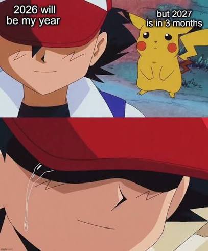 A two-panel Ash Ketchum (Pokémon) meme expressing optimism that '2026 will be my year,' only to realize 'but 2027 is in 3 months,' depicted with a crying Pikachu and tears streaming down Ash's face.