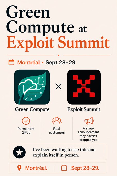 An event flyer titled 'Green Compute at Exploit Summit' taking place in Montréal on Sept 28-29, featuring logos for Green Compute and Exploit Summit along with highlights like 'Permanent GPUs' and 'Real customers'.