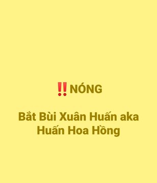 A yellow background with the text '!! NÓNG' and 'Bắt Bùi Xuân Huân aka Huấn Hoa Hồng' in dark lettering.