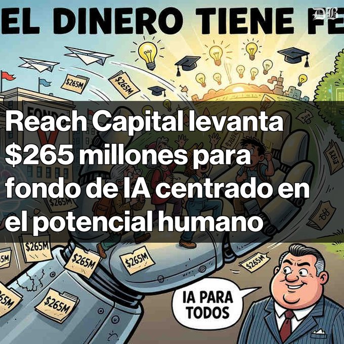 An illustrated news graphic with the headline 'EL DINERO TIENE FE' shows a man saying 'IA PARA TODOS' while people emerge from a pipe with money bags labeled '$265M', overlaid with text reading 'Reach Capital levanta $265 millones para fondo de IA centrado en el potencial humano'.