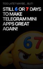 A graphic with text reading 'TOO LATE? MAYBE, BUT! STILL 6 OR 7 DAYS TO MAKE TELEGRAM MINI APPS GREAT AGAIN!' featuring an emoji face with '67' on its forehead.