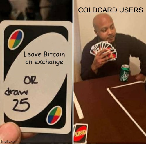 A meme captioned 'COLDCARD USERS' showing a modified Uno card reading 'Leave Bitcoin on exchange OR draw 25' next to an image of a bald man hesitantly holding a large hand of Uno cards.