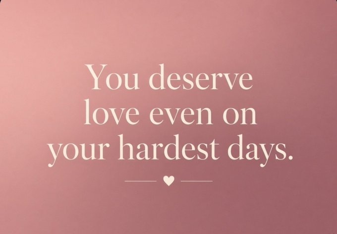 A pink gradient background with white text reading 'You deserve love even on your hardest days.' accompanied by a small heart symbol.