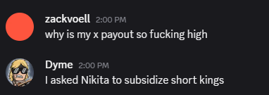 A Discord chat shows "zackvoell" asking at 2:00 PM "why is my x payout so fucking high," to which "Dyme" replies at 2:00 PM "I asked Nikita to subsidize short kings."