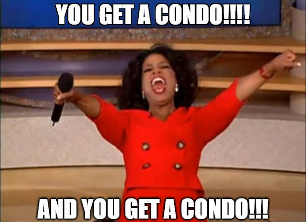 A classic Oprah Winfrey meme from her famous 'you get a car' episode, captioned 'YOU GET A CONDO!!!! AND YOU GET A CONDO!!!' with her in a red jacket holding a microphone.