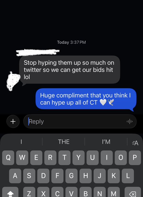 A screenshot of a text conversation where someone writes "Stop hyping them up so much on twitter so we get our bids hit lol," and the reply reads "Huge compliment that you think I can hype up all of CT 🕊️🦅," followed by a reply box and iOS keyboard. The image appears to support the post's narrative by showing that competitors are pressuring the user to stop promoting the token, which the user is framing as a sign of threat from "whales" trying to suppress their hype.