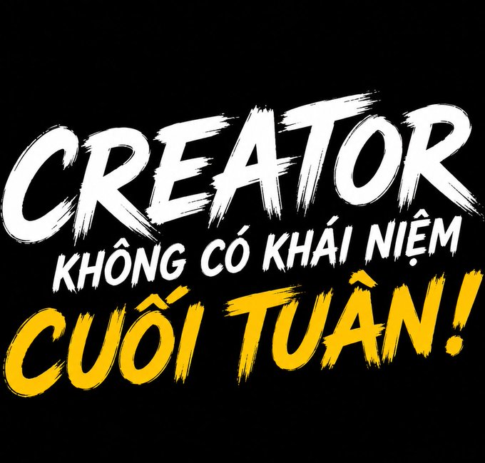 Bold graphic text reading 'CREATOR KHÔNG CÓ KHÁI NIỆM CUỐI TUẦN!' in white and yellow brushstroke font on a black background.