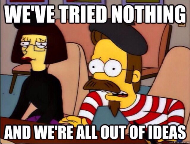 A Simpsons meme featuring the character Ned Flander's father in a beret, with the text 'WE'VE TRIED NOTHING AND WE'RE ALL OUT OF IDEAS'.