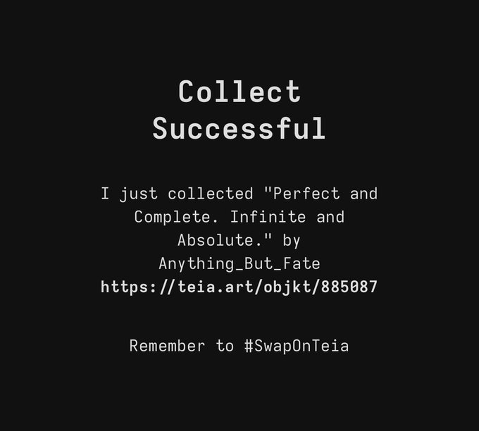 A black screen displays white text reading 'Collect Successful' followed by 'I just collected "Perfect and Complete. Infinite and Absolute." by Anything_But_Fate', a Teia link 'https://teia.art/objkt/885087', and the reminder 'Remember to #SwapOnTeia'.