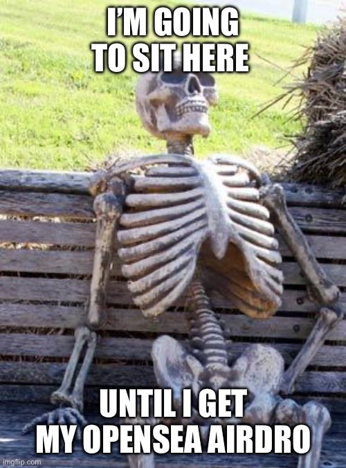 A meme featuring a skeleton sitting on a bench with the text 'I'M GOING TO SIT HERE UNTIL I GET MY OPENSEA AIRDROP'.
