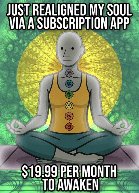 A digital illustration of a meditating figure with chakra symbols, captioned 'JUST REALIGNED MY SOUL VIA A SUBSCRIPTION APP $19.99 PER MONTH TO AWAKEN', satirizing commodified spirituality.