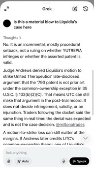 A screenshot of a Grok AI conversation shows a user asking "Is this a material blow to Liquidia's case here," with the AI's detailed legal response discussing a procedural setback involving Judge Andrews denying Liquidia's motion to strike United Therapeutics' late-disclosed argument under the "793 patent."