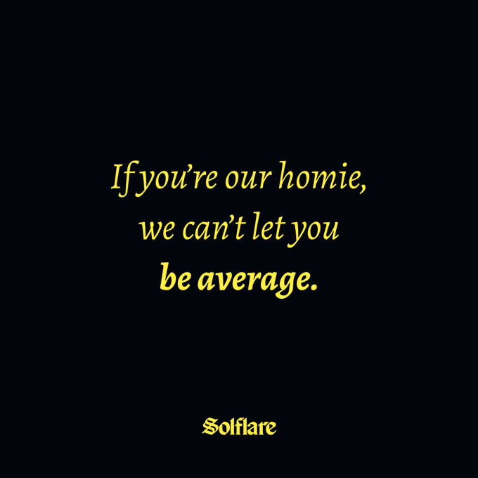 The image features a quote from a person, which reads "If you're our homie, we can't let you be average." This quote is placed against a black background with yellow text that stands out prominently. The focus of this image is on the message within the quote and how it relates to the post about solifare.