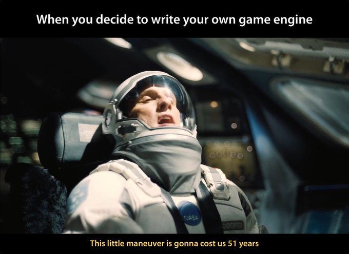 A meme featuring an astronaut in a spacecraft with the caption 'When you decide to write your own game engine' and 'This little maneuver is gonna cost us 51 years'.