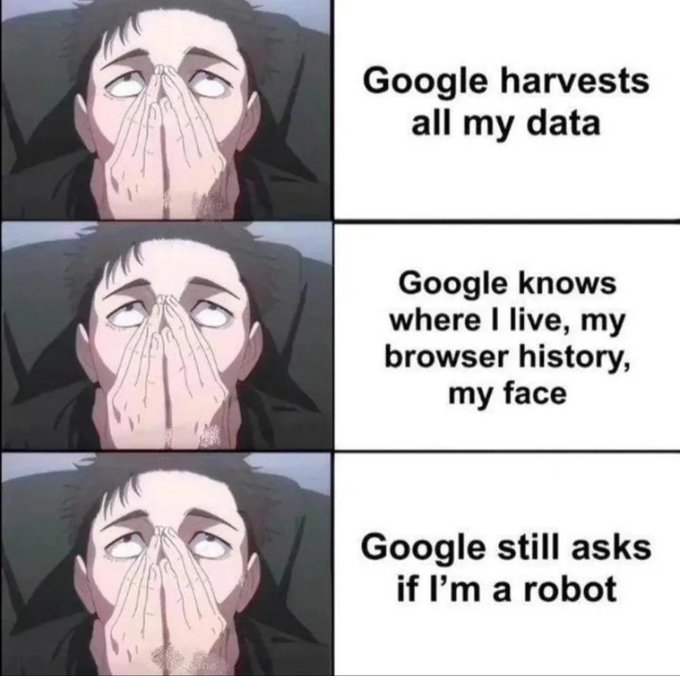 A three-panel meme showing a distressed anime character with hands over his mouth, text reading 'Google harvests all my data', 'Google knows where I live, my browser history, my face', and 'Google still asks if I'm a robot'.