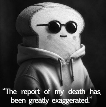 The image features a cartoon bread figure wearing sunglasses, a hoodie, and glasses. The text accompanying the image reads "The report of my death has been greatly exaggerated." This statement seems to be a humorous commentary about the seriousness of the topic being discussed in the image.