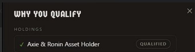 A dark interface titled "WHY YOU QUALIFY" displays a "HOLDINGS" section showing a green checkmark next to "Axie & Ronin Asset Holder," with a "QUALIFIED" badge on the right, indicating the user meets eligibility criteria based on their Axie/Ronin holdings.