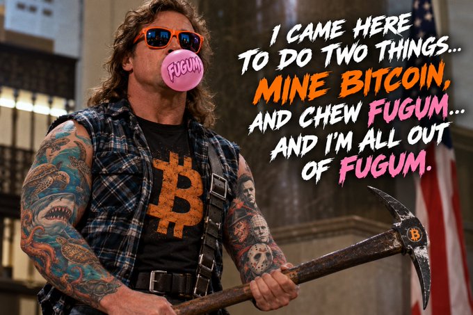 A man with tattoos and sunglasses blowing a pink bubble with 'FUGUM' written on it, wearing a Bitcoin t-shirt and holding a pickaxe, with text reading 'I CAME HERE TO DO TWO THINGS... MINE BITCOIN, AND CHEW FUGUM... AND I'M ALL OUT OF FUGUM.'