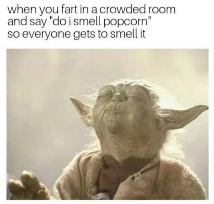 A meme featuring Yoda with the caption 'when you fart in a crowded room and say "do i smell popcorn" so everyone gets to smell it'.