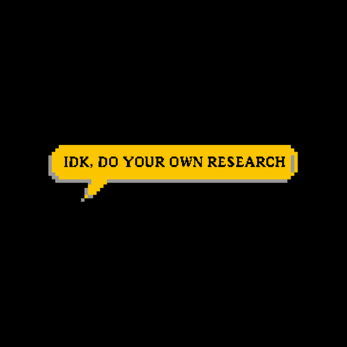 A pixel-art style yellow speech bubble with the text 'IDK, DO YOUR OWN RESEARCH'.